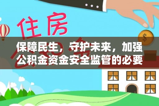 湖滨保障民生，守护未来，加强公积金资金安全监管的必要性与实践