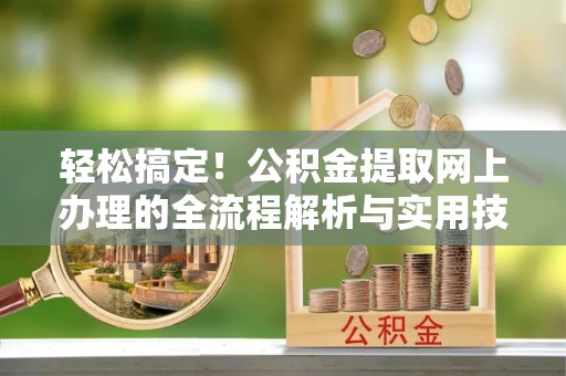 湖滨轻松搞定！公积金提取网上办理的全流程解析与实用技巧
