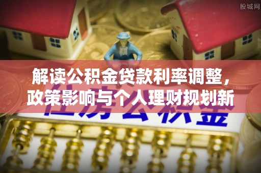 湖滨解读公积金贷款利率调整，政策影响与个人理财规划新思路