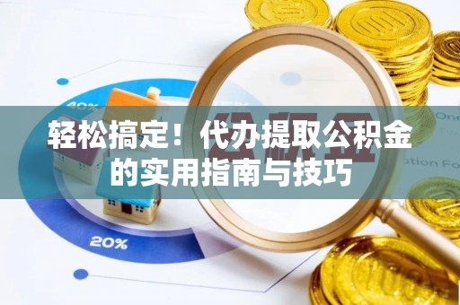 湖滨轻松搞定！代办提取公积金的实用指南与技巧