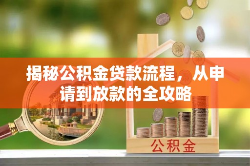 湖滨揭秘公积金贷款流程，从申请到放款的全攻略