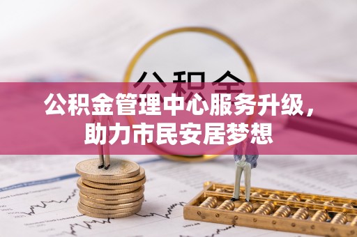 湖滨公积金管理中心服务升级，助力市民安居梦想