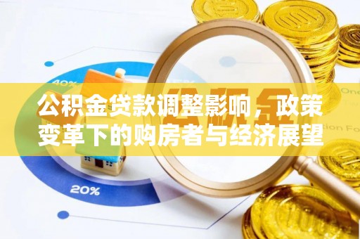 湖滨公积金贷款调整影响，政策变革下的购房者与经济展望