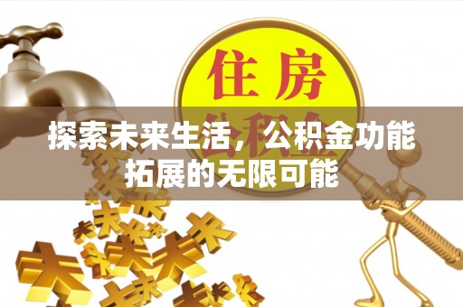 湖滨探索未来生活，公积金功能拓展的无限可能