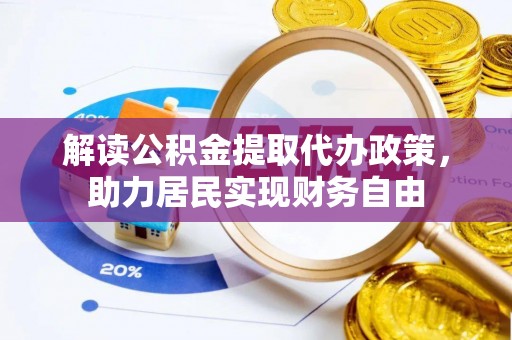 湖滨解读公积金提取代办政策，助力居民实现财务自由
