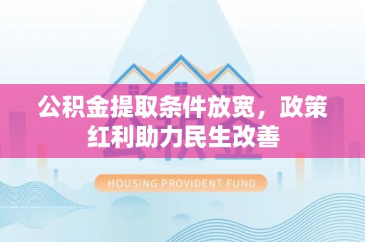 湖滨公积金提取条件放宽，政策红利助力民生改善