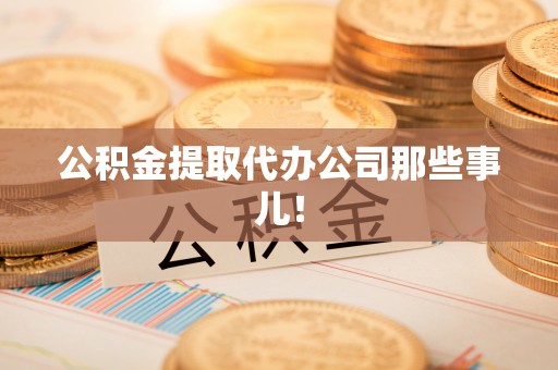 湖滨公积金提取代办公司那些事儿！