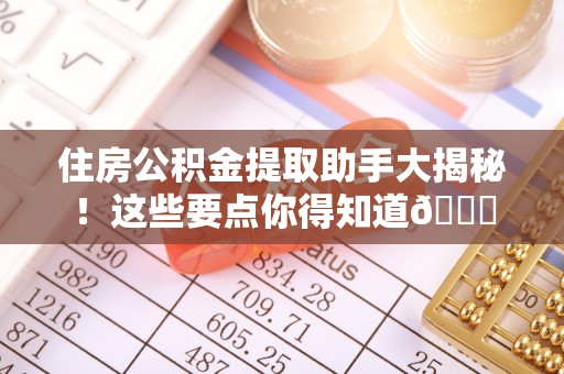 湖滨住房公积金提取助手大揭秘！这些要点你得知道😎