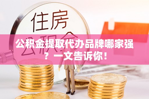 湖滨公积金提取代办品牌哪家强？一文告诉你！