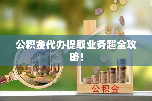 湖滨公积金代办提取业务超全攻略！