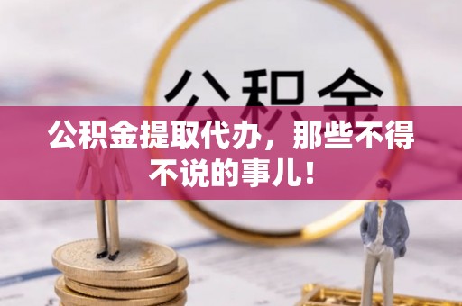 湖滨公积金提取代办，那些不得不说的事儿！