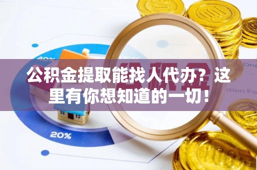 湖滨公积金提取能找人代办？这里有你想知道的一切！