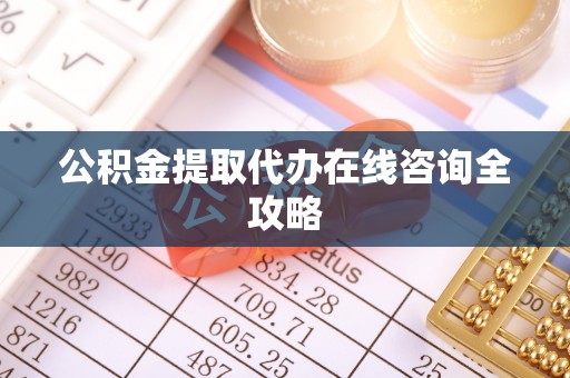 湖滨公积金提取代办在线咨询全攻略