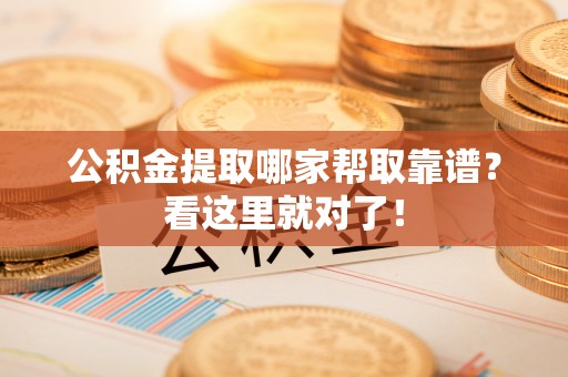 湖滨公积金提取哪家帮取靠谱？看这里就对了！