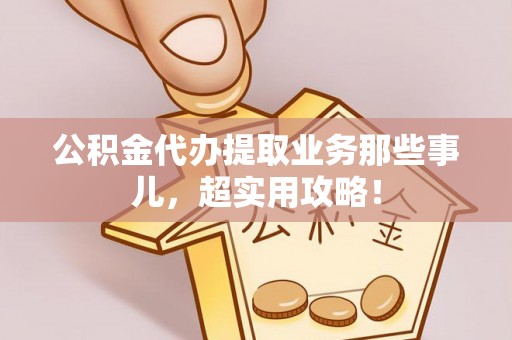湖滨公积金代办提取业务那些事儿，超实用攻略！