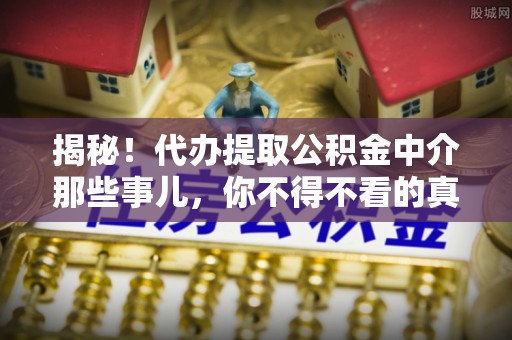 湖滨揭秘！代办提取公积金中介那些事儿，你不得不看的真相