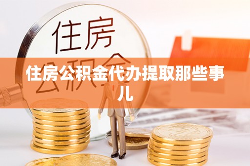 湖滨住房公积金代办提取那些事儿