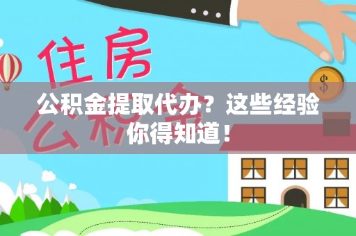 湖滨公积金提取代办？这些经验你得知道！
