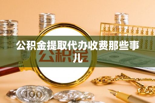 湖滨公积金提取代办收费那些事儿