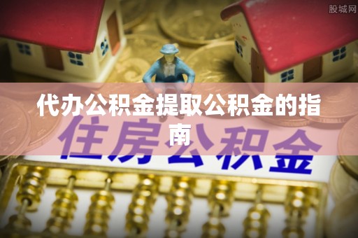 湖滨代办公积金提取公积金的指南
