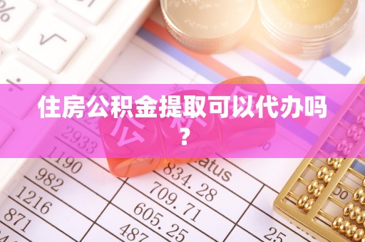 湖滨住房公积金提取可以代办吗？