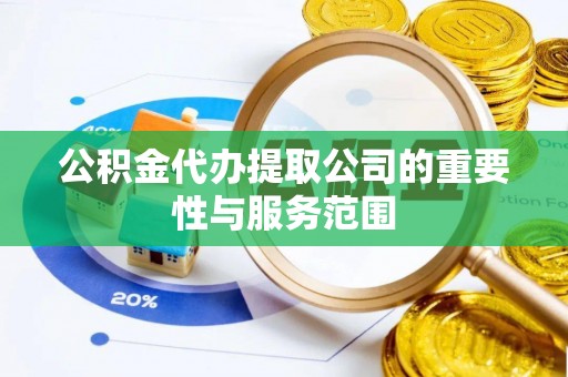湖滨公积金代办提取公司的重要性与服务范围