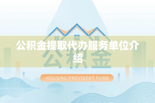 湖滨公积金提取代办服务单位介绍
