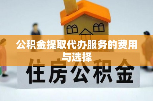 湖滨公积金提取代办服务的费用与选择