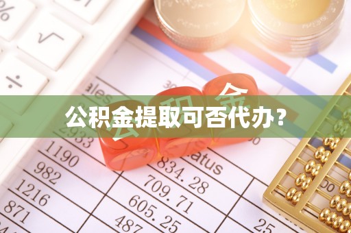 湖滨公积金提取可否代办？