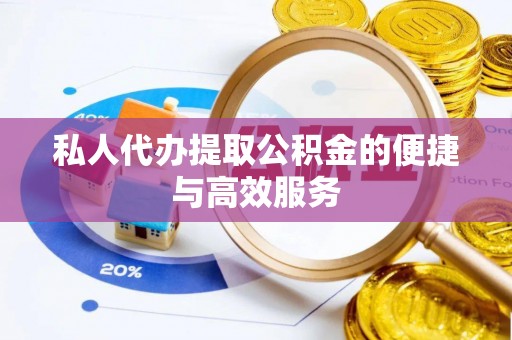 湖滨私人代办提取公积金的便捷与高效服务
