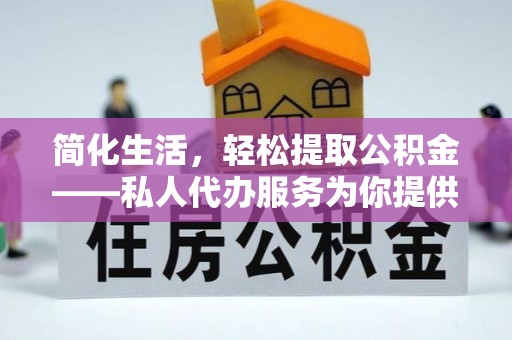 湖滨简化生活，轻松提取公积金——私人代办服务为你提供便利