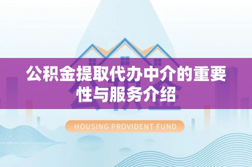 湖滨公积金提取代办中介的重要性与服务介绍