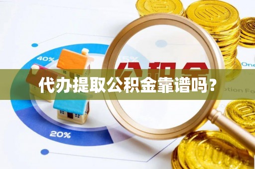 湖滨代办提取公积金靠谱吗？