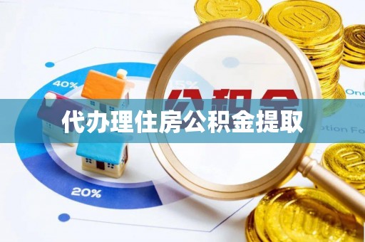 湖滨代办理住房公积金提取