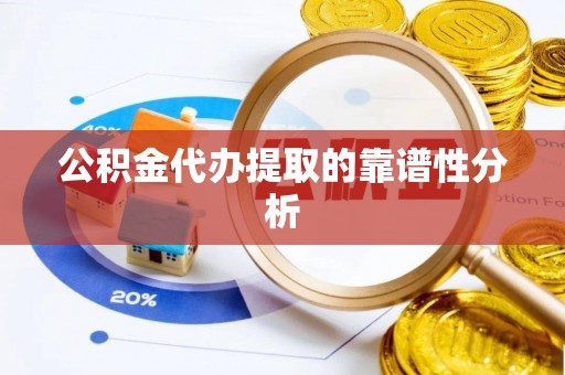 湖滨公积金代办提取的靠谱性分析